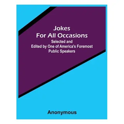 "Jokes For All Occasions; Selected and Edited by One of America's Foremost Public Speakers" - ""