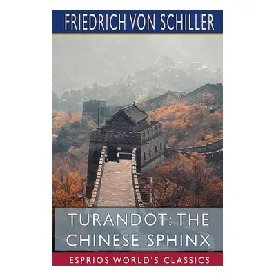 "Turandot: The Chinese Sphinx (Esprios Classics)" - "" ("Schiller Friedrich Von")