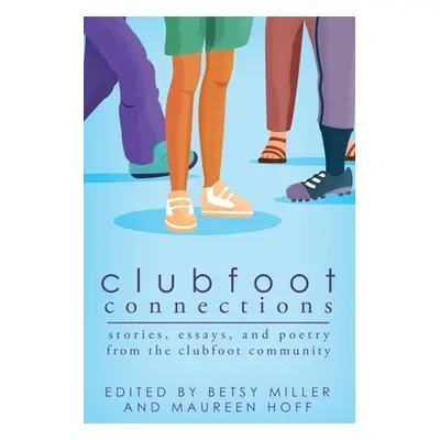 "Clubfoot Connections: Stories, Essays, and Poetry from the Clubfoot Community" - "" ("Miller Be