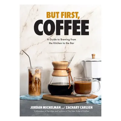 "But First, Coffee: A Guide to Brewing from the Kitchen to the Bar" - "" ("Michelman Jordan")