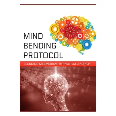 "Mind-Bending Protocol: Blending Mesmerism, Hypnotism, and NLP" - "" ("Zainurrahman")