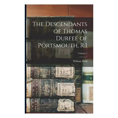 "The Descendants of Thomas Durfee of Portsmouth, R.I; Volume 1" - "" ("Reed William Field 1844-"