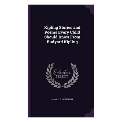 "Kipling Stories and Poems Every Child Should Know From Rudyard Kipling" - "" ("Burt Mary Elizab