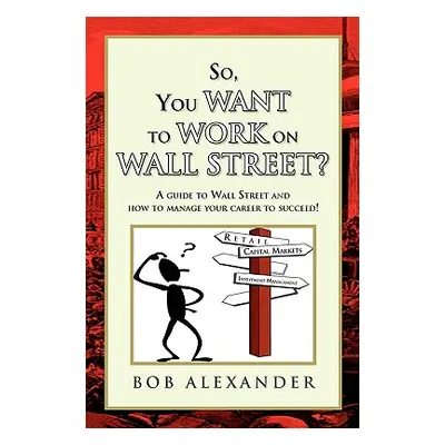 "So, You Want to Work on Wall Street?" - "" ("Alexander Bob")