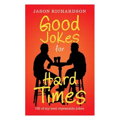 "Good Jokes for Hard Times: 102 of My Best Repeatable Jokes" - "" ("Richardson Jason")