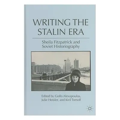 "Writing the Stalin Era: Sheila Fitzpatrick and Soviet Historiography" - "" ("Alexopoulos G.")