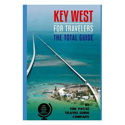 "KEY WEST FOR TRAVELERS. The total guide: The comprehensive traveling guide for all your traveli