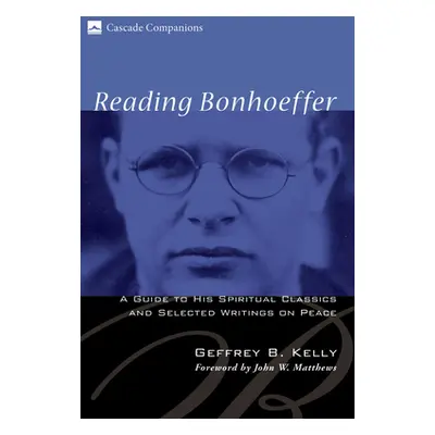 "Reading Bonhoeffer: A Guide to His Spiritual Classics and Selected Writings on Peace" - "" ("Ke