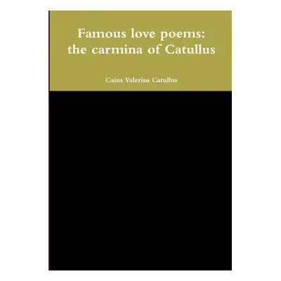 "Famous love poems: the carmina of Catullus" - "" ("Catullus Caius Valerius")