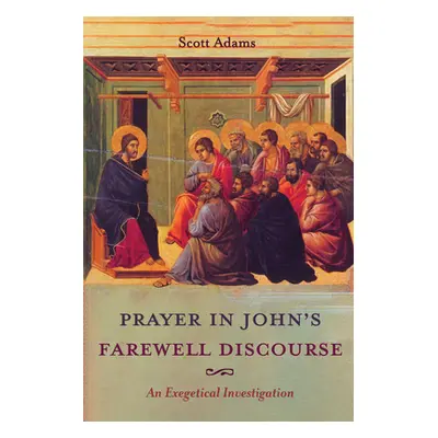 "Prayer in John's Farewell Discourse" - "" ("Adams Scott")