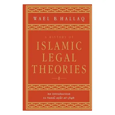 "A History of Islamic Legal Theories: An Introduction to Sunni Usul Al-Fiqh" - "" ("Hallaq Wael 