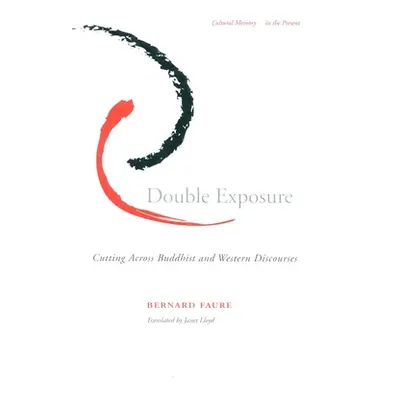 "Double Exposure: Cutting Across Buddhist and Western Discourses" - "" ("Faure Bernard")