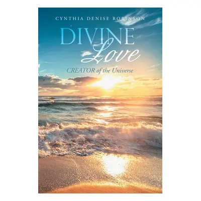 "Divine Love: Creator of the Universe" - "" ("Robinson Cynthia Denise")