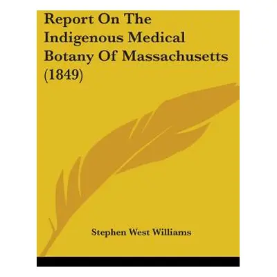 "Report On The Indigenous Medical Botany Of Massachusetts (1849)" - "" ("Williams Stephen West")