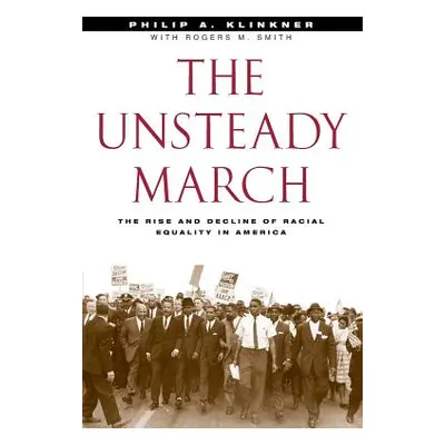 "The Unsteady March: The Rise and Decline of Racial Equality in America" - "" ("Klinkner Philip 