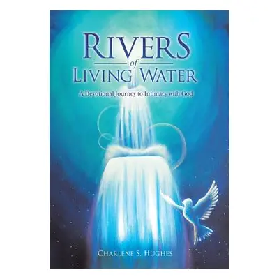 "Rivers of Living Water: A Devotional Journey to Intimacy with God" - "" ("Hughes Charlene S.")