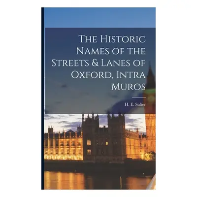 "The Historic Names of the Streets & Lanes of Oxford, Intra Muros" - "" ("H. E. (Herbert Edward)