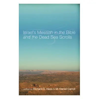 "Israel's Messiah in the Bible and the Dead Sea Scrolls" - "" ("Hess Richard S.")