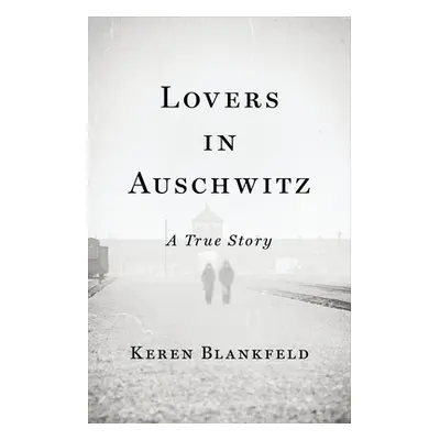 Lovers in Auschwitz - A True Story (Blankfeld Keren)