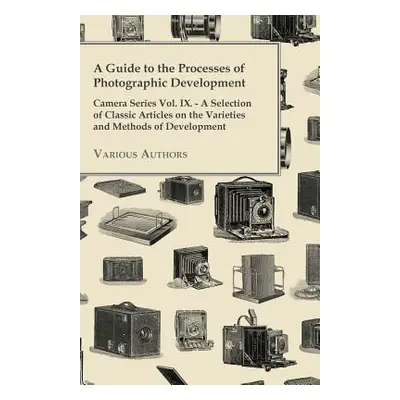 "A Guide to the Processes of Photographic Development - Camera Series Vol. IX. - A Selection of 