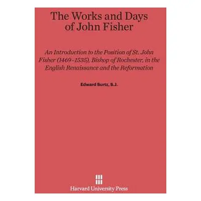 "The Works and Days of John Fisher: An Introduction to the Position of St. John Fisher