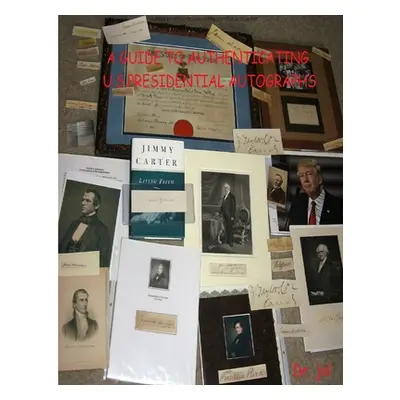 "A Guide to Authenticating U.S.Presidential Autographs" - "" ("Dr Jol")