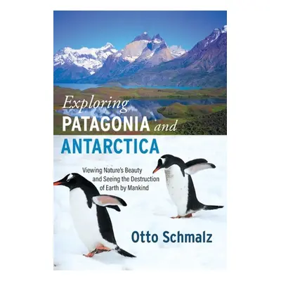 "Exploring Patagonia and Antarctica: Viewing Nature's Beauty and Seeing the Destruction of Earth