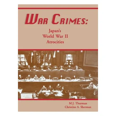 "War Crimes: Japan's World War II Atrocities" - "" ("Thurman M. J.")