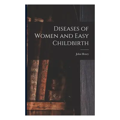 "Diseases of Women and Easy Childbirth" - "" ("Tilden John Henry 1851-")