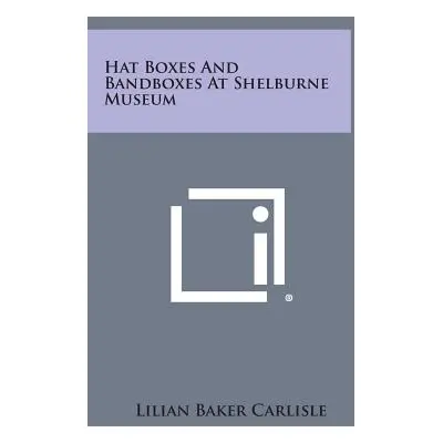 "Hat Boxes and Bandboxes at Shelburne Museum" - "" ("Carlisle Lilian Baker")