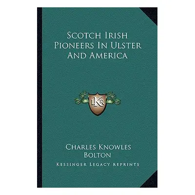 "Scotch Irish Pioneers In Ulster And America" - "" ("Bolton Charles Knowles")