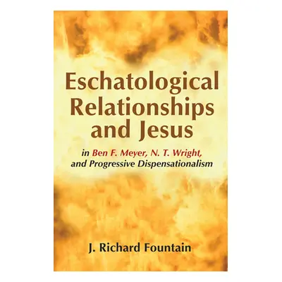 "Eschatological Relationships and Jesus in Ben F. Meyer, N. T. Wright, and Progressive Dispensat