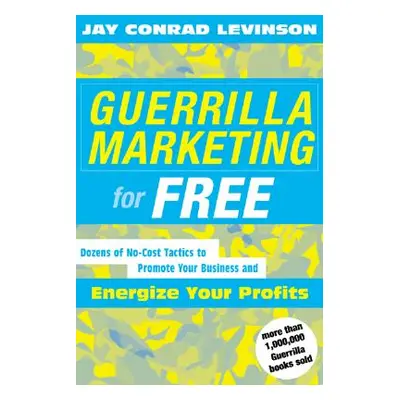 "Guerrilla Marketing for Free: 100 No-Cost Tactics to Promote Your Business and Energize Your Pr