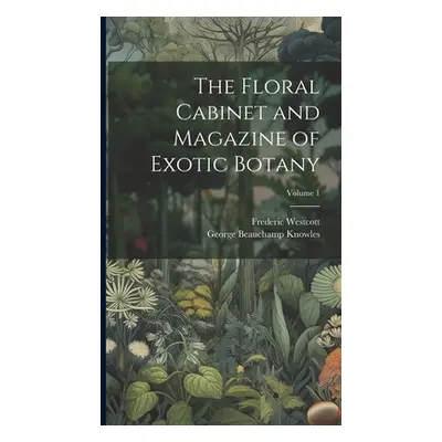 "The Floral Cabinet and Magazine of Exotic Botany; Volume 1" - "" ("Knowles George Beauchamp")