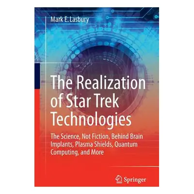 "The Realization of Star Trek Technologies: The Science, Not Fiction, Behind Brain Implants, Pla