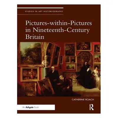 "Pictures-within-Pictures in Nineteenth-Century Britain" - "" ("Roach Catherine")