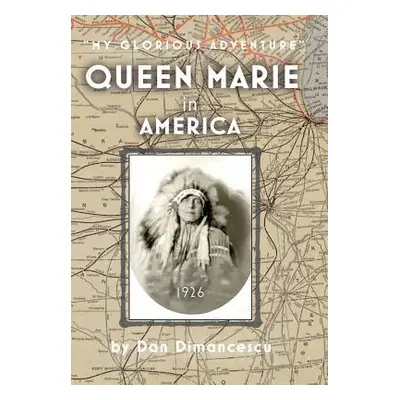 "Queen Marie in America: My Glorious Adventure" - "" ("Dimancescu Dan")