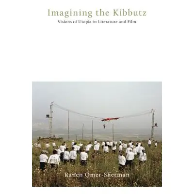 "Imagining the Kibbutz: Visions of Utopia in Literature and Film" - "" ("Omer-Sherman Ranen")