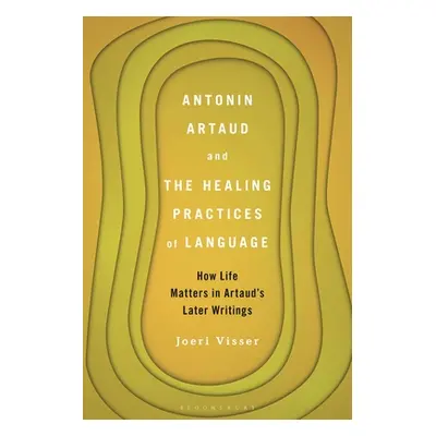 "Antonin Artaud and the Healing Practices of Language: How Life Matters in Artaud's Later Writin