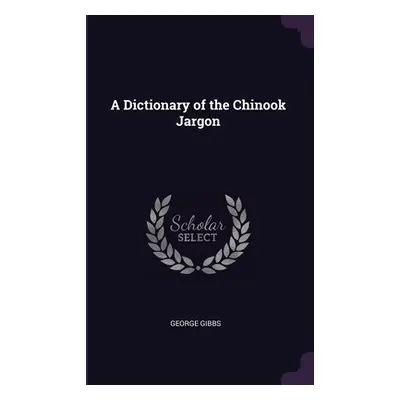 "A Dictionary of the Chinook Jargon" - "" ("Gibbs George")