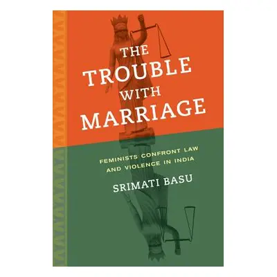 "The Trouble with Marriage: Feminists Confront Law and Violence in India Volume 1" - "" ("Basu S