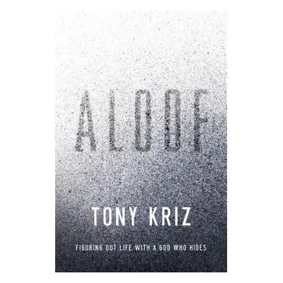 "Aloof: Figuring Out Life with a God Who Hides" - "" ("Kriz Tony")