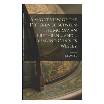 "A Short View of the Difference Between the Moravian Brethren ... and ... John and Charles Wesle