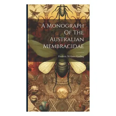 "A Monograph Of The Australian Membracidae" - "" ("Goding Frederic Webster")