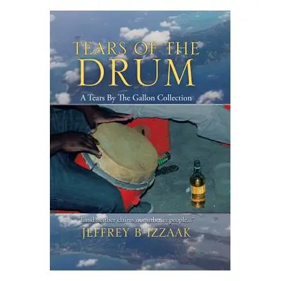 "Tears of the Drum: A Tears by the Gallon Collection" - "" ("Jeffrey B-Izzaak")