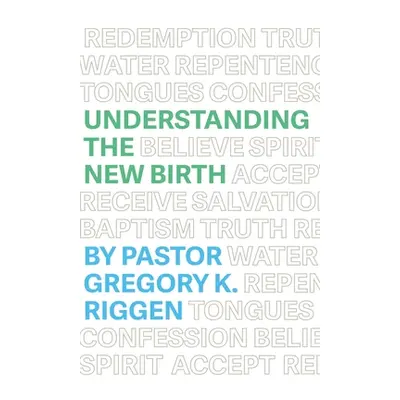 "Understanding the New Birth" - "" ("Riggen Gregory K.")