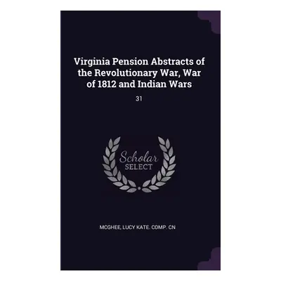 "Virginia Pension Abstracts of the Revolutionary War, War of 1812 and Indian Wars: 31" - "" ("Mc