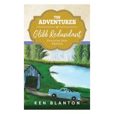 "The Adventures of Glibb Redundant: Fun with New Friends" - "" ("Blanton Ken")