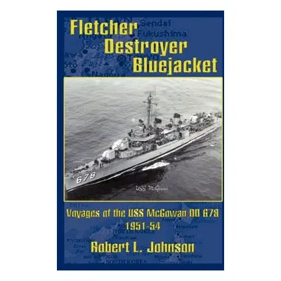 "Fletcher Destroyer Bluejacket: Voyages of the USS McGowan DD 678 1951-54" - "" ("Johnson Robert