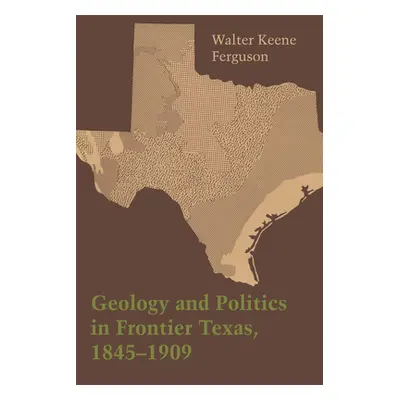 "Geology and Politics in Frontier Texas, 1845-1909" - "" ("Ferguson Walter Keene")